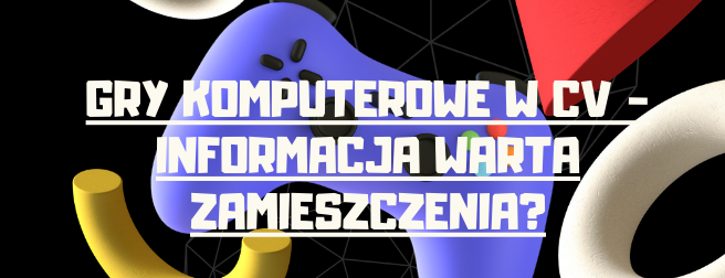 3gry_komputerowe_w_cv_-_informacja_warta_zamieszczenia_1.png