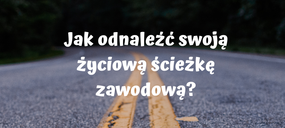 jak_odnalezc_swoja_zyciowa_sciezke_zawodowa_1.png