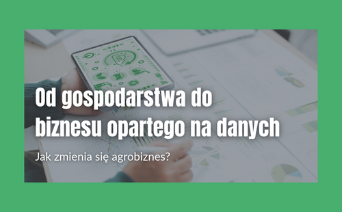 Od gospodarstwa do biznesu opartego na danych – jak zmienia się agrobiznes?