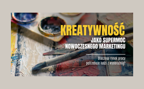 Kreatywność jako supermoc nowoczesnego marketingu. Dlaczego rynek pracy potrzebuje ludzi z wyobraźnią?