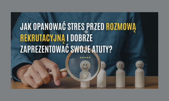 Jak opanować stres przed rozmową rekrutacyjną i dobrze zaprezentować swoje atuty?