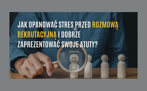 Jak opanować stres przed rozmową rekrutacyjną i dobrze zaprezentować swoje atuty?