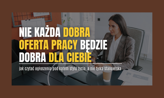 Nie każda dobra oferta pracy będzie dobra dla Ciebie – jak czytać ogłoszenia pod kątem stylu życia, a nie tylko stanowiska