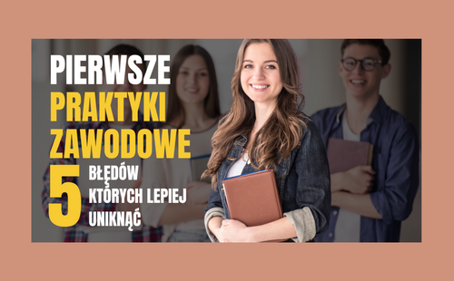 Pierwsze praktyki zawodowe – pięć błędów, których lepiej uniknąć