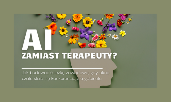 AI zamiast terapeuty? Jak budować ścieżkę zawodową, gdy okno czatu staje się konkurencją dla gabinetu.