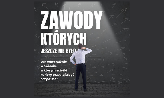Nowe profesje na horyzoncie zmian. Jak poruszać się po świecie, w którym kierunki zawodowe tracą wyraźne kontury?