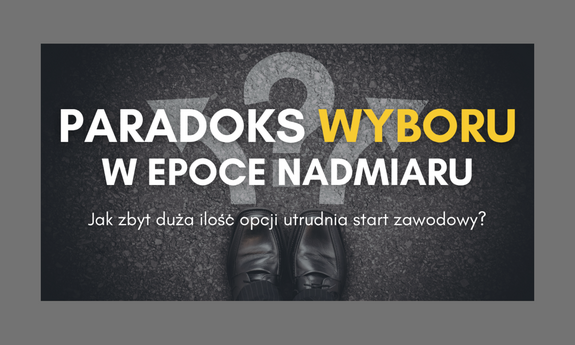Paradoks wyboru w epoce nadmiaru. Jak zbyt duża ilość opcji utrudnia start zawodowy?