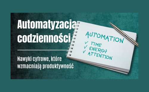 Cyfrowe nawyki w praktyce – jak automatyzować codzienność i pracować sprawniej?