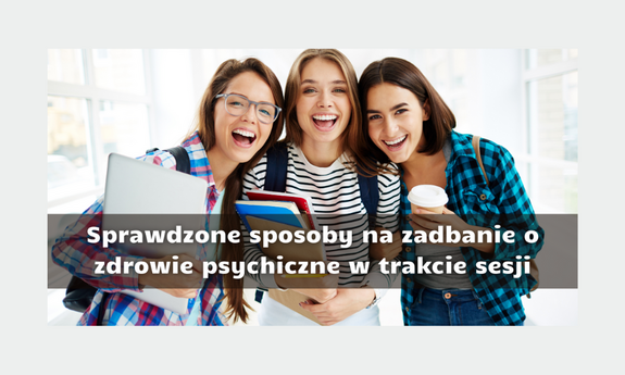 Sprawdzone sposoby na zadbanie o zdrowie psychiczne w trakcie sesji