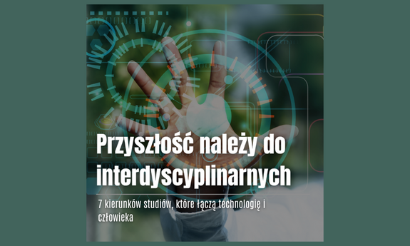 Człowiek + technologia = przyszłość. Siedem kierunków, które pozwalają rozwijać się na styku nauk humanistycznych i nowych technologii