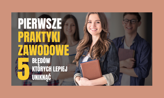 Pierwsze praktyki zawodowe – pięć błędów, których lepiej uniknąć