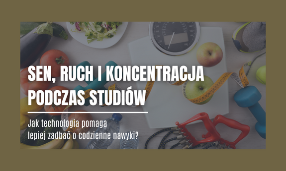 Sen, ruch i koncentracja podczas studiów. Jak technologia pomaga lepiej zadbać o codzienne nawyki?
