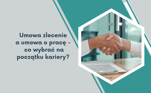 Umowa zlecenie a umowa o pracę - co wybrać na początku kariery?