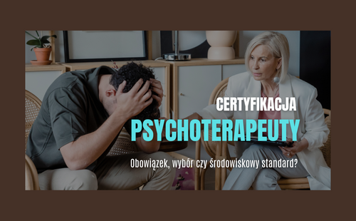 Obowiązek, wybór czy środowiskowy standard? Certyfikacja psychoterapeuty krok po kroku.