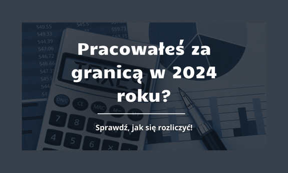 Jak rozliczyć pracę za granicą w 2024 roku? Poradnik dla studentów.