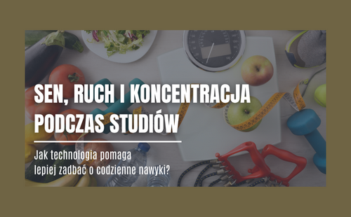 Sen, ruch i koncentracja podczas studiów. Jak technologia pomaga lepiej zadbać o codzienne nawyki?