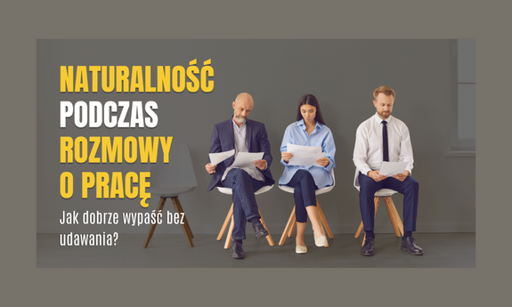 Naturalność podczas rozmowy o pracę. Jak dobrze wypaść bez udawania?