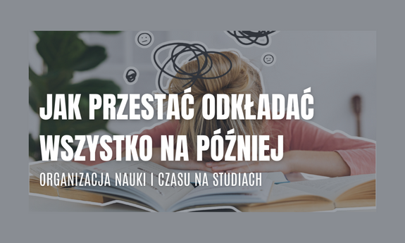 Jak przestać odkładać wszystko na później – organizacja nauki i czasu na studiach