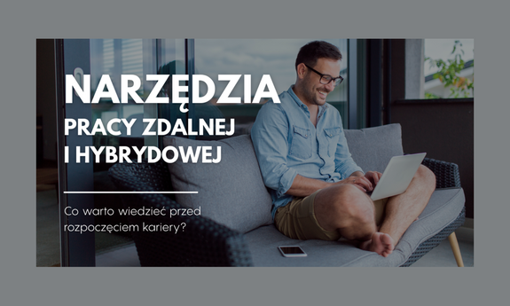 Praca zdalna i hybrydowa – kluczowe narzędzia, które warto znać na starcie kariery
