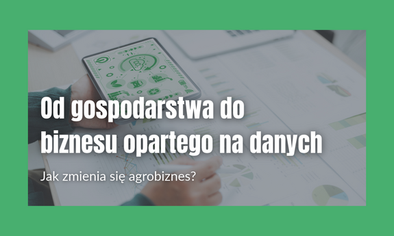 Od gospodarstwa do biznesu opartego na danych – jak zmienia się agrobiznes?
