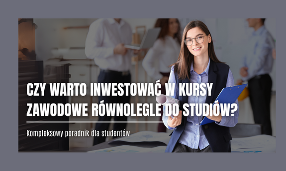 Studia i kursy zawodowe – czy takie połączenie ma sens?