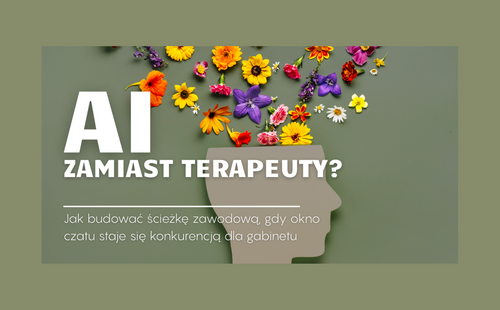 AI zamiast terapeuty? Jak budować ścieżkę zawodową, gdy okno czatu staje się konkurencją dla gabinetu.
