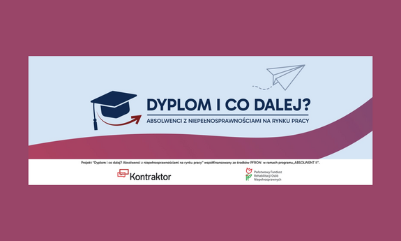 Projekt „Dyplom i co dalej? Absolwenci z niepełnosprawnościami na rynku pracy”