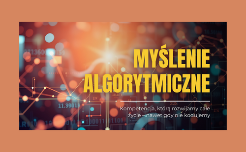 Myślenie algorytmiczne. Kompetencja, którą rozwijamy całe życie – nawet gdy nie kodujemy
